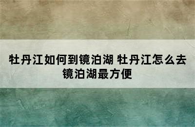 牡丹江如何到镜泊湖 牡丹江怎么去镜泊湖最方便